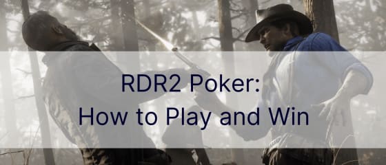 RDR2 Poker: ක්‍රීඩා කරන්නේ කෙසේද සහ ජයග්‍රහණය කරන්නේ කෙසේද?